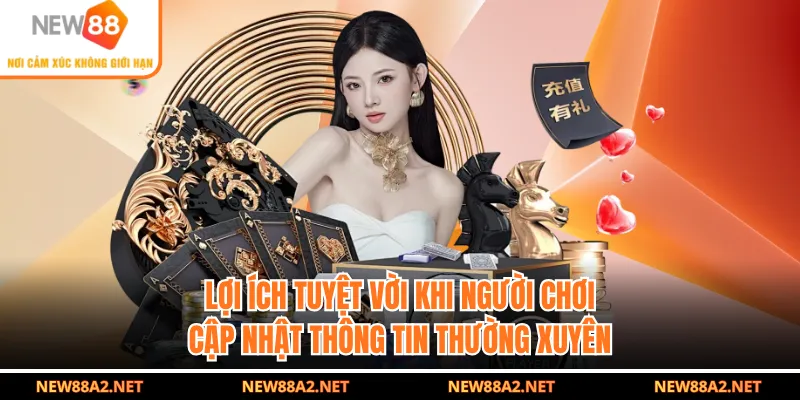 Lợi ích tuyệt vời khi người chơi cập nhật thông tin thường xuyên