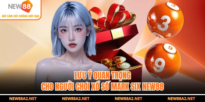 Lưu ý quan trọng cho người chơi xổ số Mark Six NEW88